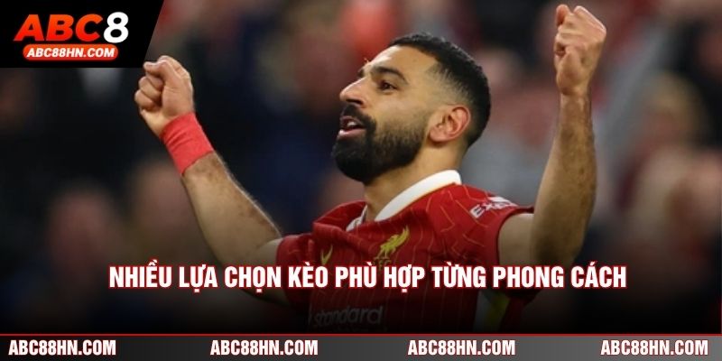 Nhiều lựa chọn kèo phù hợp từng phong cách người chơi